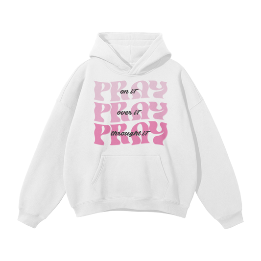 Pray on -It, Pray Over- It, Pray -Through It Hoodie.jpg